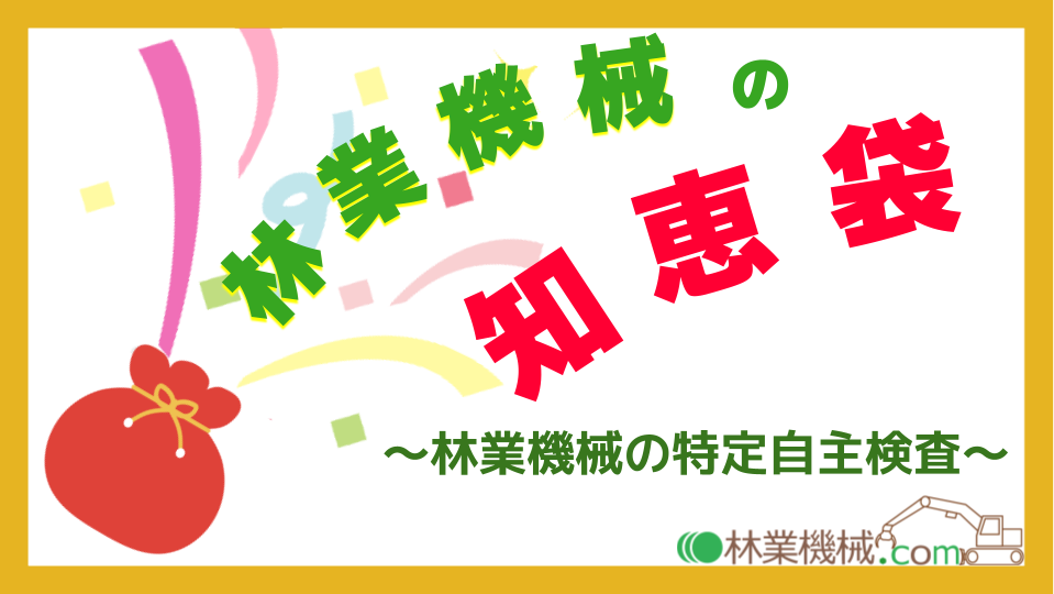 【お役立ちコラム】林業機械も特定自主検査を受けてください!