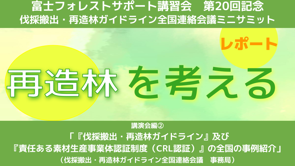 【イベントレポート】「再造林を考える」（講演会編「『伐採搬出・再造林ガイドライン』及び『責任ある素材生産事業体認証制度（CRL認証）』の全国の事例紹介」）（2025年2月）
